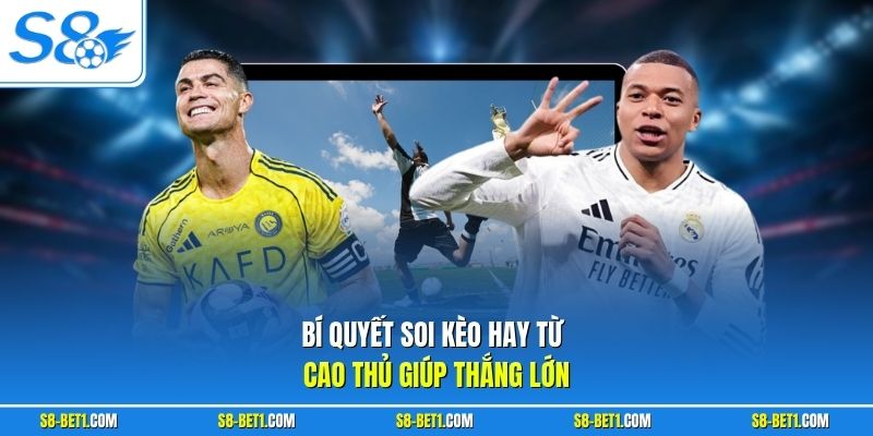Bí quyết soi kèo hay từ cao thủ giúp thắng lớn