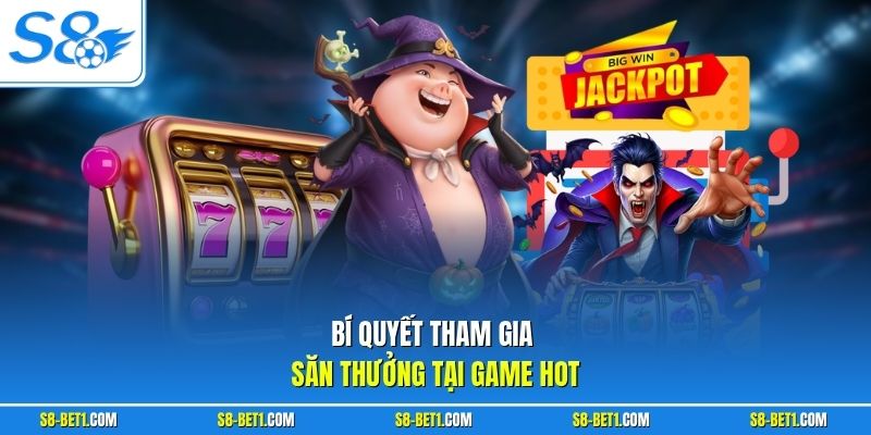 Bí quyết tham gia săn thưởng tại game hot