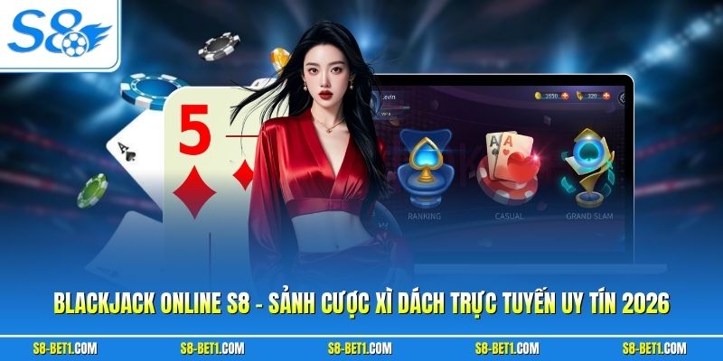 Blackjack Online S8 – Sảnh Cược Xì Dách Trực Tuyến Uy Tín 2026