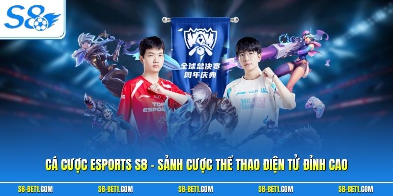 Cá Cược Esports S8 - Sảnh Cược Thể Thao Điện Tử Đỉnh Cao