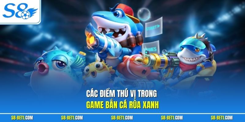Các điểm thú vị trong game bắn cá Rùa Xanh