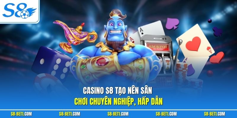 Casino S8 tạo nên sân chơi chuyên nghiệp, hấp dẫn