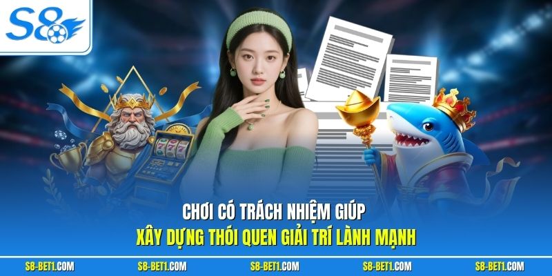 Chơi có trách nhiệm giúp xây dựng thói quen giải trí lành mạnh