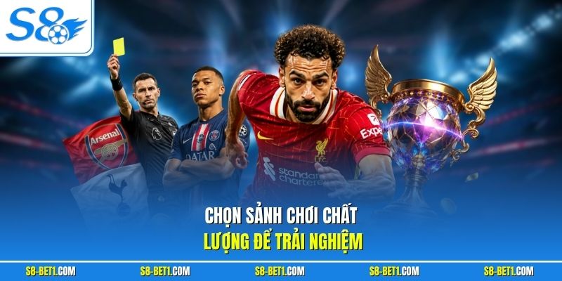 Chọn sảnh chơi chất lượng để trải nghiệm