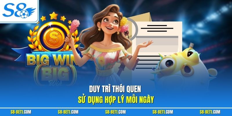 Duy trì thói quen sử dụng hợp lý mỗi ngày