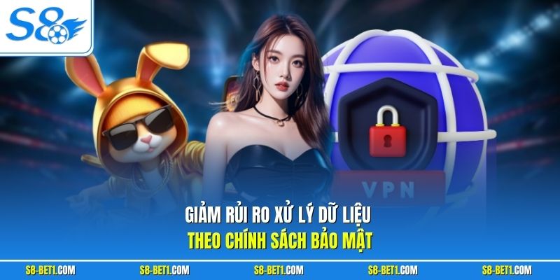 Giảm rủi ro xử lý dữ liệu theo chính sách bảo mật