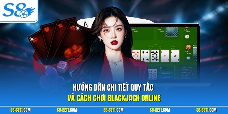 Hướng dẫn chi tiết quy tắc và cách chơi Blackjack Online