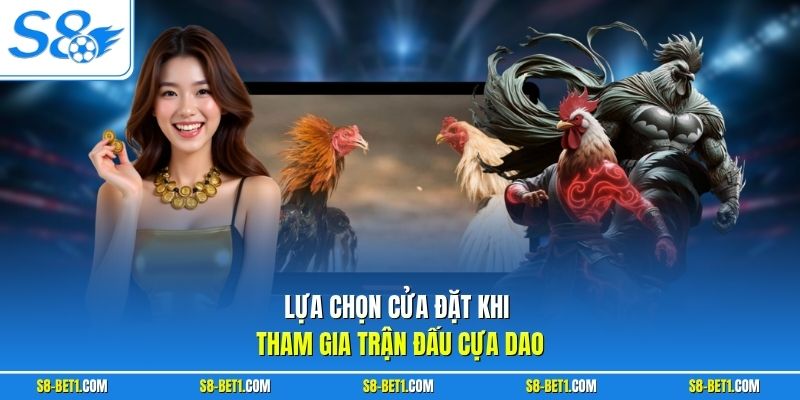 Lựa chọn cửa đặt khi tham gia trận đấu cựa dao