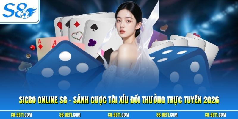 Sicbo Online S8 – Sảnh Cược Tài Xỉu Đổi Thưởng Trực Tuyến 2026