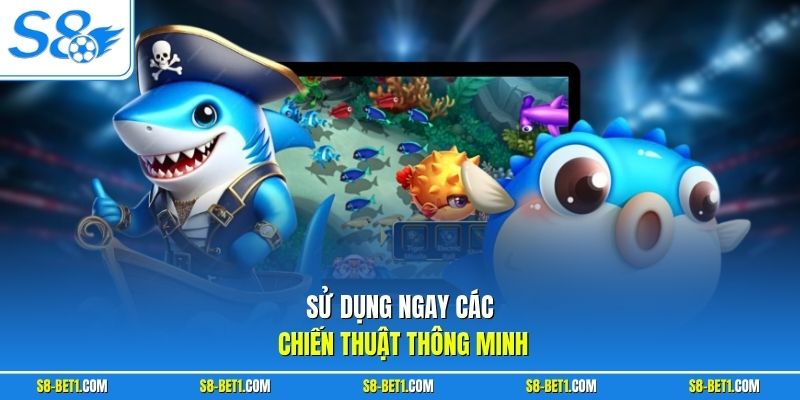 Sử dụng ngay các chiến thuật thông minh