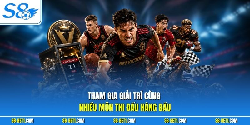Tham gia giải trí cùng nhiều môn thi đấu hàng đầu