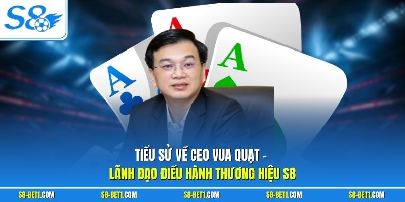 Tiểu sử về CEO Vua Quạt - Lãnh đạo điều hành thương hiệu S8